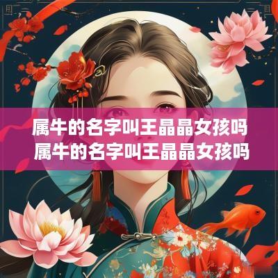 属牛的名字叫王晶晶女孩吗 属牛的名字叫王晶晶女孩吗好吗