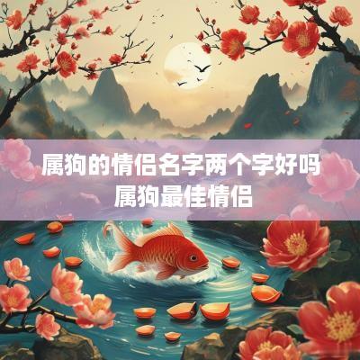 属狗的情侣名字两个字好吗 属狗最佳情侣