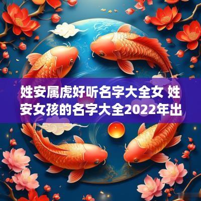 姓安属虎好听名字大全女 姓安女孩的名字大全2025年出生