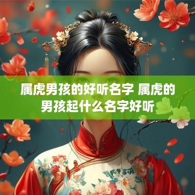 属虎男孩的好听名字 属虎的男孩起什么名字好听