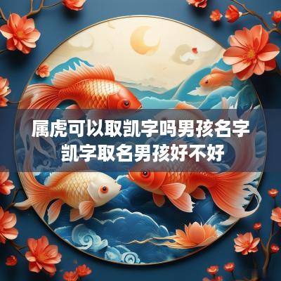 属虎可以取凯字吗男孩名字 凯字取名男孩好不好