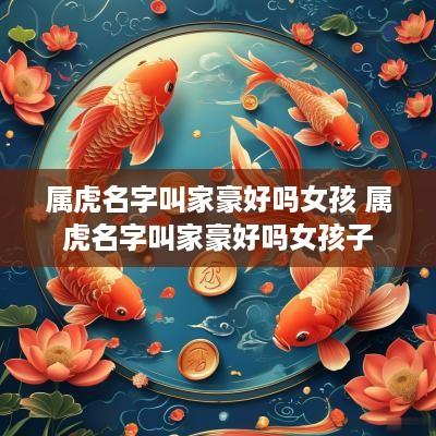 属虎名字叫家豪好吗女孩 属虎名字叫家豪好吗女孩子
