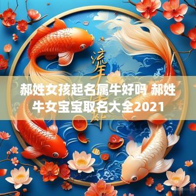 郝姓女孩起名属牛好吗 郝姓牛女宝宝取名大全2025