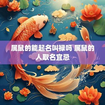 属鼠的能起名叫禄吗 属鼠的人取名宜忌