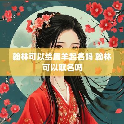 翰林可以给属羊起名吗 翰林可以取名吗