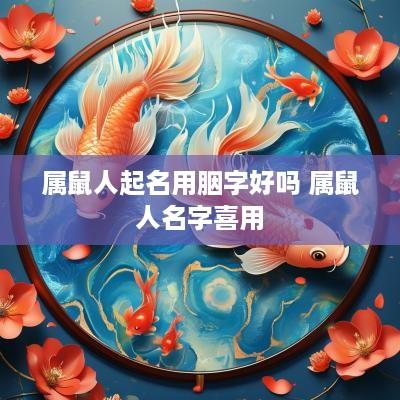 属鼠人起名用胭字好吗 属鼠人名字喜用