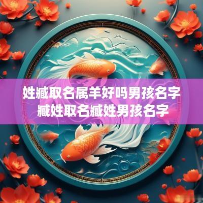 姓臧取名属羊好吗男孩名字 臧姓取名臧姓男孩名字