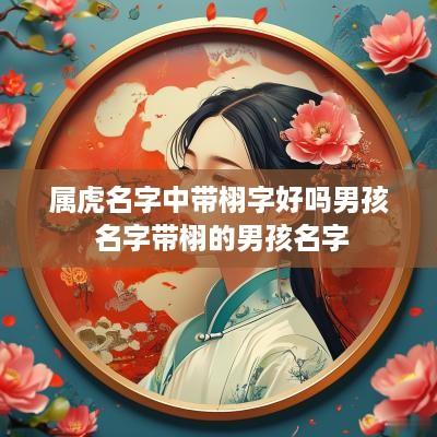属虎名字中带栩字好吗男孩 名字带栩的男孩名字