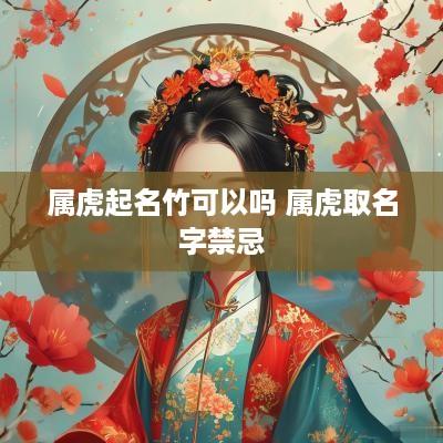 属虎起名竹可以吗 属虎取名字禁忌