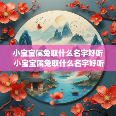 小宝宝属兔取什么名字好听 小宝宝属兔取什么名字好听点