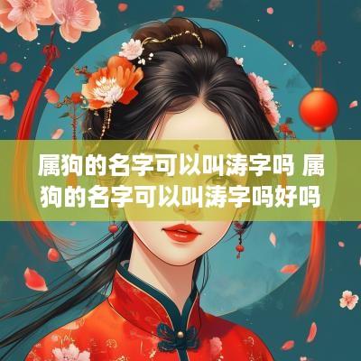 属狗的名字可以叫涛字吗 属狗的名字可以叫涛字吗好吗