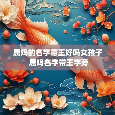 属鸡的名字带王好吗女孩子 属鸡名字带王字旁