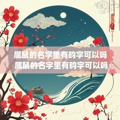 属鼠的名字里有昀字可以吗 属鼠的名字里有昀字可以吗女孩