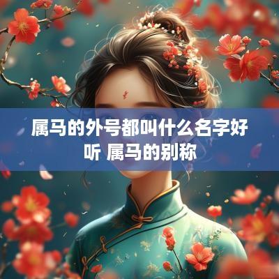 属马的外号都叫什么名字好听 属马的别称