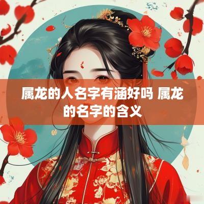 属龙的人名字有涵好吗 属龙的名字的含义