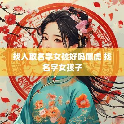 找人取名字女孩好吗属虎 找名字女孩子