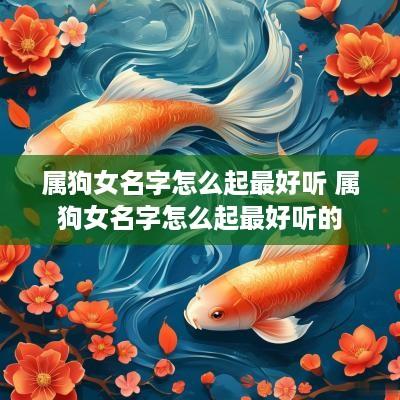 属狗女名字怎么起最好听 属狗女名字怎么起最好听的