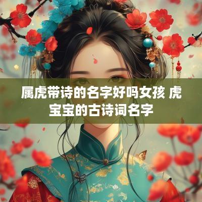 属虎带诗的名字好吗女孩 虎宝宝的古诗词名字