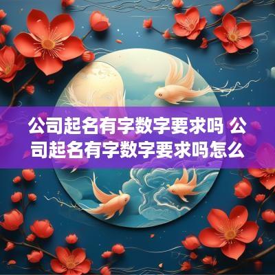 公司起名有字数字要求吗 公司起名有字数字要求吗怎么起