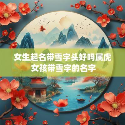 女生起名带雪字头好吗属虎 女孩带雪字的名字