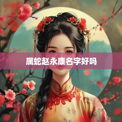 属蛇赵永康名字好吗