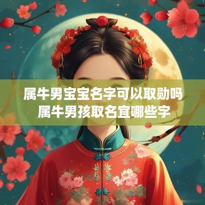 属牛男宝宝名字可以取勋吗 属牛男孩取名宜哪些字