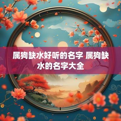 属狗缺水好听的名字 属狗缺水的名字大全