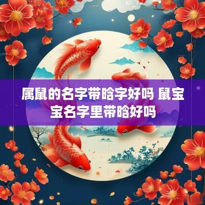 属鼠的名字带晗字好吗 鼠宝宝名字里带晗好吗