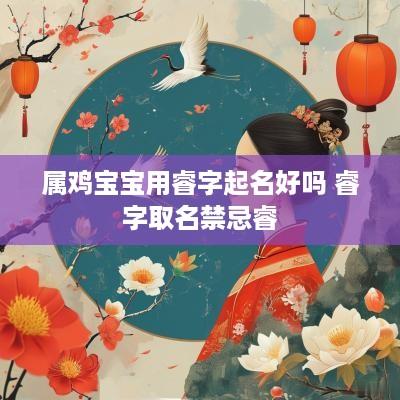 属鸡宝宝用睿字起名好吗 睿字取名禁忌睿