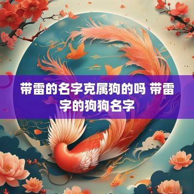 带雷的名字克属狗的吗 带雷字的狗狗名字
