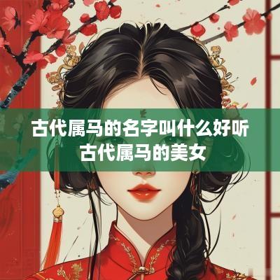 古代属马的名字叫什么好听 古代属马的美女