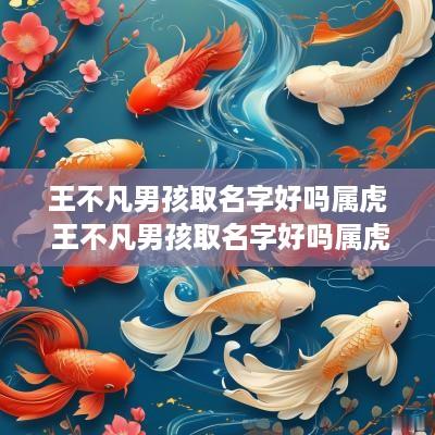 王不凡男孩取名字好吗属虎 王不凡男孩取名字好吗属虎的