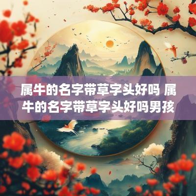 属牛的名字带草字头好吗 属牛的名字带草字头好吗男孩