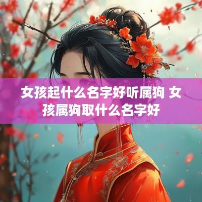 女孩起什么名字好听属狗 女孩属狗取什么名字好