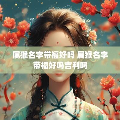 属猴名字带福好吗 属猴名字带福好吗吉利吗