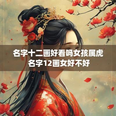 名字十二画好看吗女孩属虎 名字12画女好不好