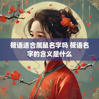 筱语适合属鼠名字吗 筱语名字的含义是什么
