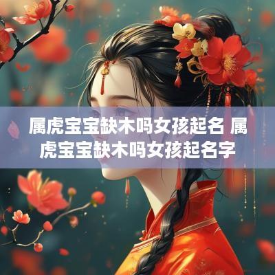 属虎宝宝缺木吗女孩起名 属虎宝宝缺木吗女孩起名字