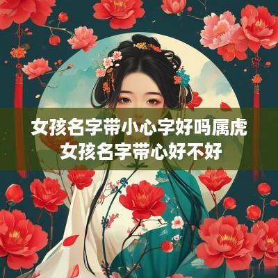 女孩名字带小心字好吗属虎 女孩名字带心好不好