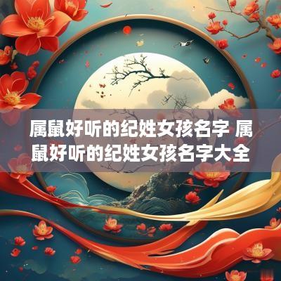 属鼠好听的纪姓女孩名字 属鼠好听的纪姓女孩名字大全