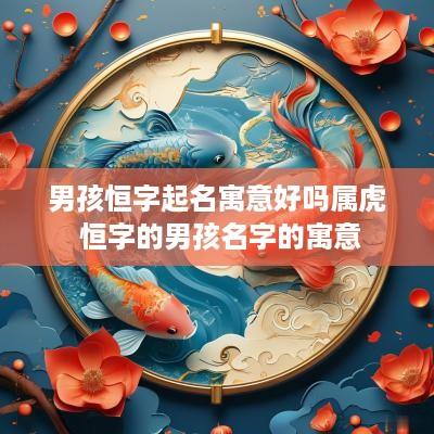 男孩恒字起名寓意好吗属虎 恒字的男孩名字的寓意
