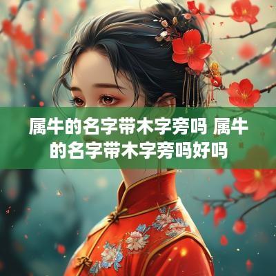 属牛的名字带木字旁吗 属牛的名字带木字旁吗好吗