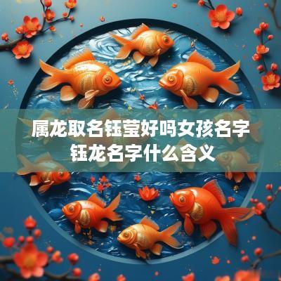 属龙取名钰莹好吗女孩名字 钰龙名字什么含义