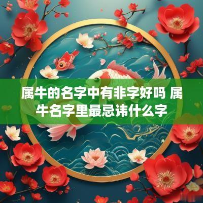 属牛的名字中有非字好吗 属牛名字里最忌讳什么字