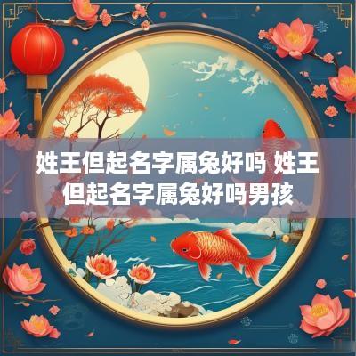 姓王但起名字属兔好吗 姓王但起名字属兔好吗男孩