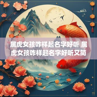 属虎女孩咋样起名字好听 属虎女孩咋样起名字好听又简单