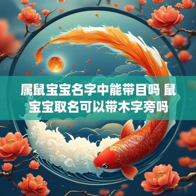 属鼠宝宝名字中能带目吗 鼠宝宝取名可以带木字旁吗