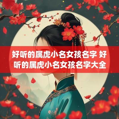 好听的属虎小名女孩名字 好听的属虎小名女孩名字大全