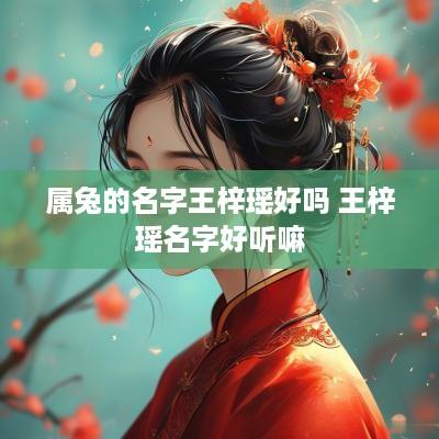 属兔的名字王梓瑶好吗 王梓瑶名字好听嘛