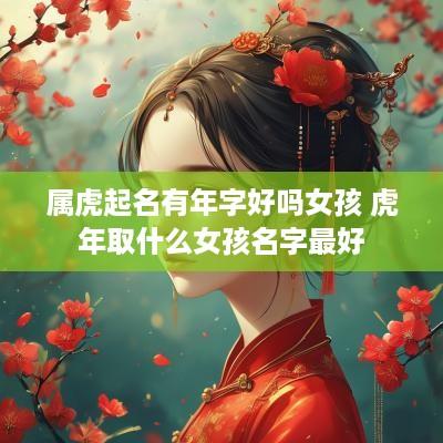 属虎起名有年字好吗女孩 蛇年取什么女孩名字最好